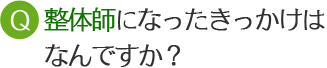 整体師になったきっかけはなんですか？