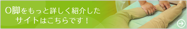 O脚をもっと詳しく紹介したサイトはこちらです！