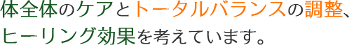 体全体のケアとトータルバランスの調整、ヒーリング効果を考えています。